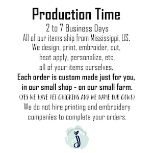 production time 2 to 7 business days, all of our items ship from Mississippi, US. We design, print embroider, cut, all of our items ourselves. Each order is custom made just for you. In our small shop. on our small farm.