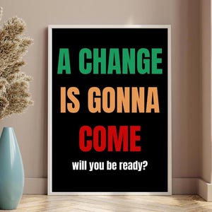 May include: A black and white framed motivational poster with the text "A CHANGE IS GONNA COME" in green, orange, and red. The text "will you be ready?" is in white below the main text.
