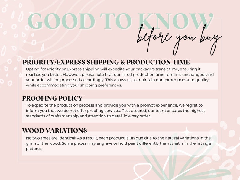 May include: A pink and green graphic with the text "GOOD TO KNOW before you buy" in black. The text below explains priority/express shipping and production time, proofing policy, and wood variations.