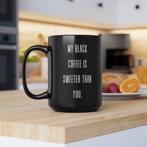 My Black Coffee is Sweeter Than You Coffee Mug, Coffee Humor