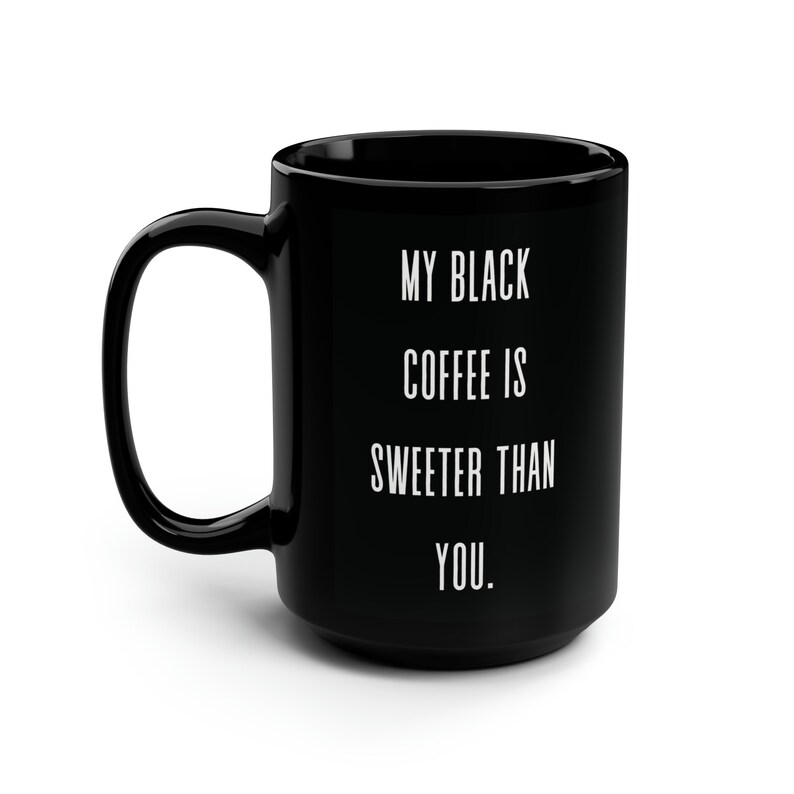Coffee Mug My Black Coffee is Sweeter Than You Coffee Humor Gifts Sarcastic Gifts Coffee Lovers Black Ceramic Mug image 3