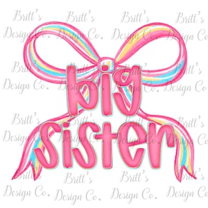 May include: A pink graphic with the words "big sister" in a bubble font, outlined in blue. The text is set against a backdrop of a pink ribbon with rainbow-colored accents. The words "Britt's Design Co." are repeated around the image.