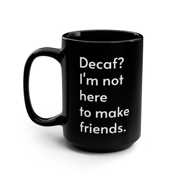 Savage Sips - Black Coffee Mug, 15oz - "Decaf? I'm not here to make friends."