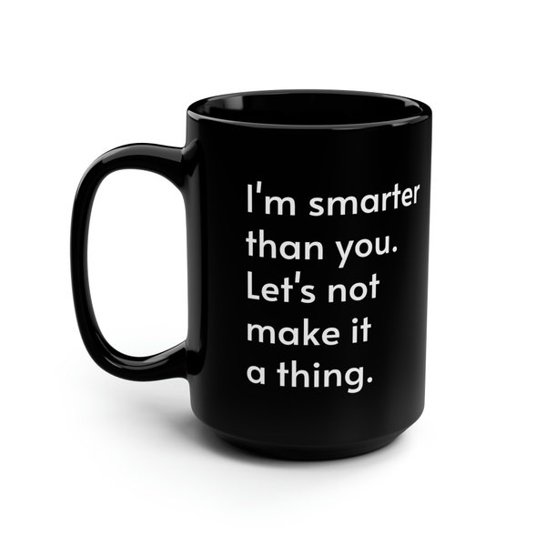 Savage Sips - Black Coffee Mug, 15oz - "I'm smarter than you. Let's not make it a thing."