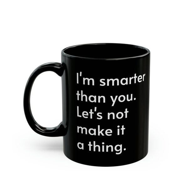 Savage Sips - Black Mug (11oz) - "I'm smarter than you. Let's not make it a thing."