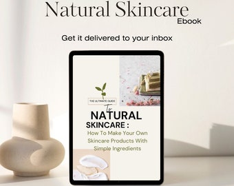 The Ultimate Guide To Natural Skincare : How to make your own skincare products with simple ingredients DIY eBook