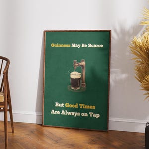 May include: A green poster with the text "Guinness May Be Scarce But Good Times Are Always On Tap". The poster features a cartoon illustration of a beer tap pouring a glass of Guinness.