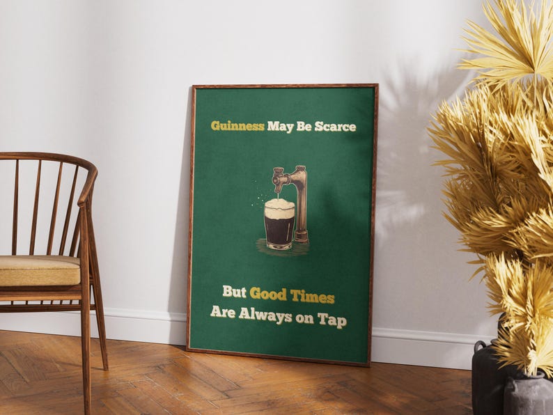 May include: A green poster with the text "Guinness May Be Scarce But Good Times Are Always On Tap". The poster features a cartoon illustration of a beer tap pouring a glass of Guinness.