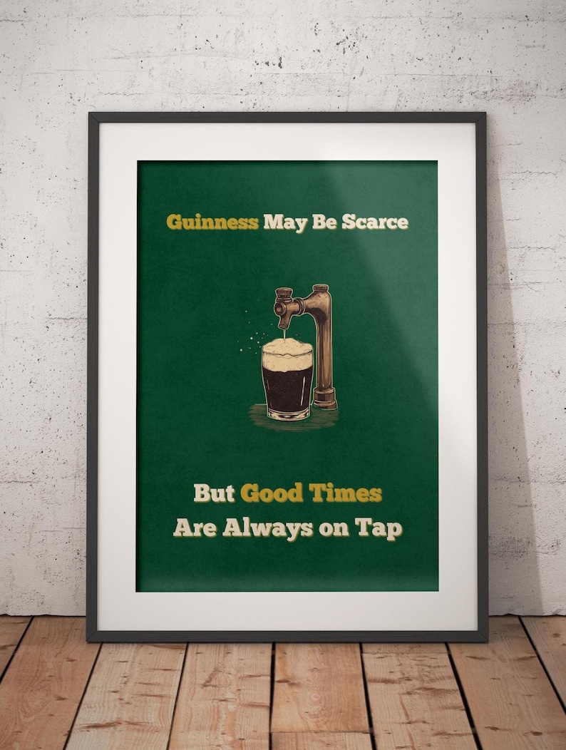May include: A green poster with a black and white illustration of a beer tap pouring a glass of Guinness. The text on the poster reads "Guinness May Be Scarce But Good Times Are Always on Tap."