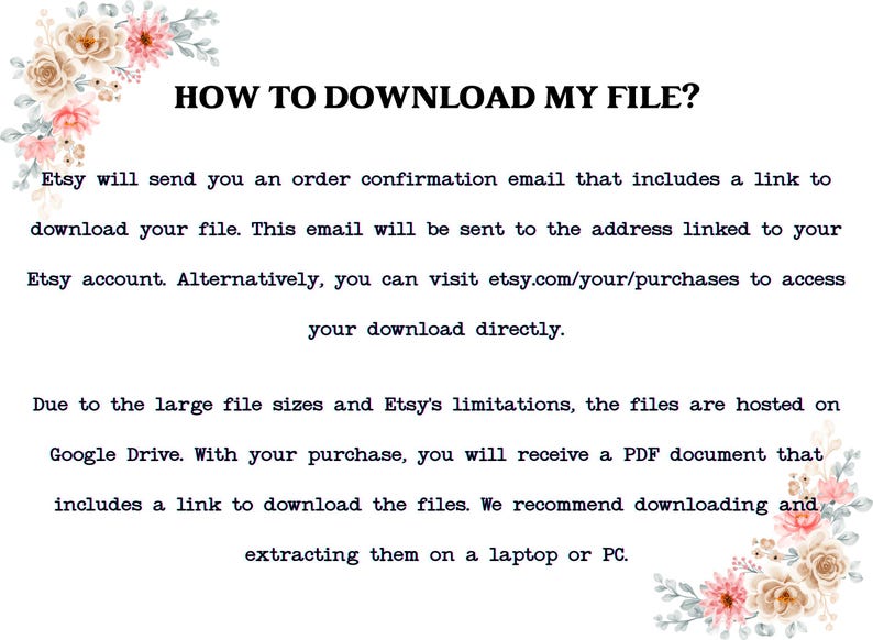 May include: A white background with black text that reads "HOW TO DOWNLOAD MY FILE?" and instructions on how to download files from Etsy. Floral decorations are in the corners.