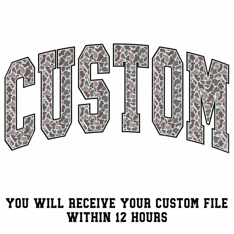 May include: The word "CUSTOM" in a camouflage pattern, arched across the top of the image. The text "YOU WILL RECEIVE YOUR CUSTOM FILE WITHIN 12 HOURS" is printed below the word "CUSTOM".