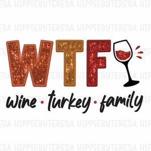 May include: A glittery red, orange, and gold graphic that says "WTF Wine Turkey Family" with a red wine glass to the right of the text.