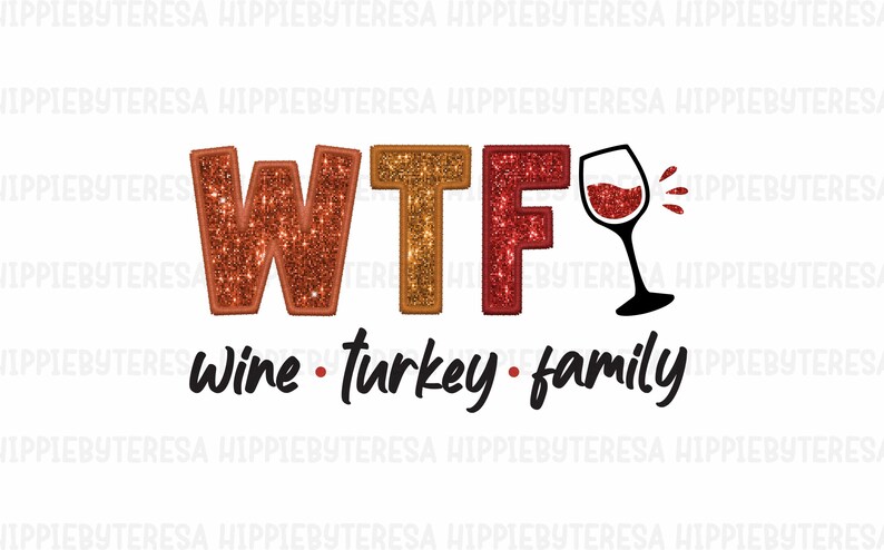 May include: A glittery red, orange, and gold graphic that says "WTF Wine Turkey Family" with a red wine glass to the right of the text.