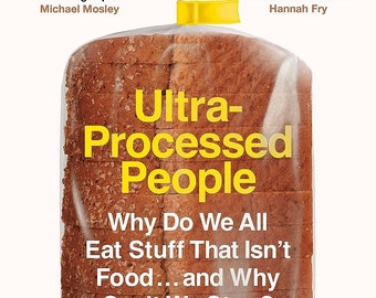 Personas ultraprocesadas: ¿Por qué todos comemos cosas que no son comida... y por qué no podemos dejar de hacerlo?