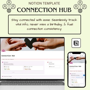 May include: A screenshot of a Notion template called "Connection Hub" on a laptop and a mobile phone. The template is designed to help users track vital information about their connections, such as birthdays, and fuel connection consistency. The template features a heart icon and the text "Stay connected with ease: Seamlessly track vital info, never miss a birthday, & fuel connection consistency."