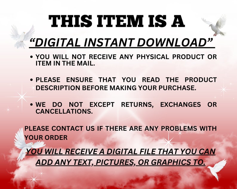 K&ouml;nnte beinhalten: Eine rote und wei&szlig;e Grafik mit dem Text "THIS ITEM IS A "DIGITAL INSTANT DOWNLOAD"" und einer Liste mit Aufz&auml;hlungszeichen. Die Aufz&auml;hlungszeichen geben an, dass der Artikel ein digitaler Download ist, dass der K&auml;ufer kein physisches Produkt erh&auml;lt, dass der K&auml;ufer die Produktbeschreibung vor dem Kauf lesen sollte und dass R&uuml;ckgaben, Umtausch oder Stornierungen nicht akzeptiert werden. Die Grafik enth&auml;lt auch zwei wei&szlig;e Tauben.