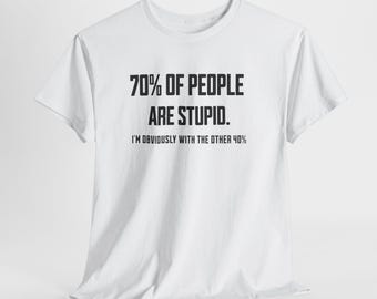 70 percent of people are stupid. I'm obviously with the 40 percent . Funny Quote, Sarcastic T-Shirt, Humorous Graphic Tee