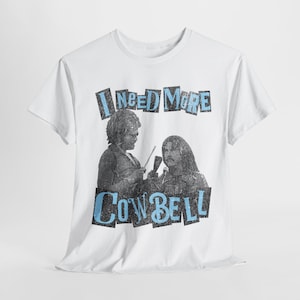 Will Ferrell, I Need More Cowbell shirt.  Funny Quote T-Shirt,  Iconic Meme Tee for Music & Comedy Fans