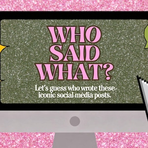May include: A computer monitor displays the text "WHO SAID WHAT?" in pink, with the tagline "Let's guess who wrote these iconic social media posts." The background is a glittery pink, with yellow starbursts and speech bubbles.
