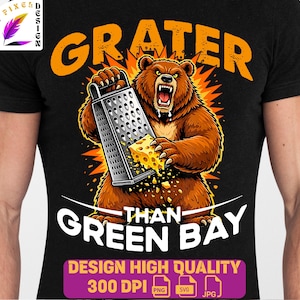 May include: Black t-shirt featuring a cartoon bear grating cheese with a cheese grater. The text "GRATER THAN GREEN BAY" is above and below the bear. The design includes the text "DESIGN HIGH QUALITY 300 DPI" with file type icons.