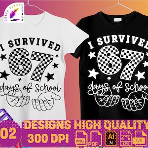 May include: Two t-shirts, one white and one black, each with the text "I SURVIVED 67 days of school." The number 67 is checkered. The design includes stars and hands. The bottom of the image has the text "DESIGNS HIGH QUALITY 300 DPI".