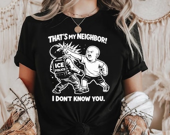 That's My Neighbor Anti ICE Shirt, Human Rights Awareness Tee, Social Justice Gift, Political Activism Tshirt, Political Statement Tshirt