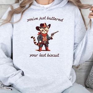 You&#39;ve Just Buttered Your Last Biscuit Shirt, Funny Cowboy Cat Tshirt, Meowdy Partner Sweatshirt, Cozy Cat Sweatshirt