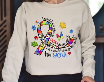 I Would Not Change You for The World Sweatshirt, Autism Awareness Sweatshirt, Autism Sweatshirt, Autism Acceptance Sweatshirt, World Autism