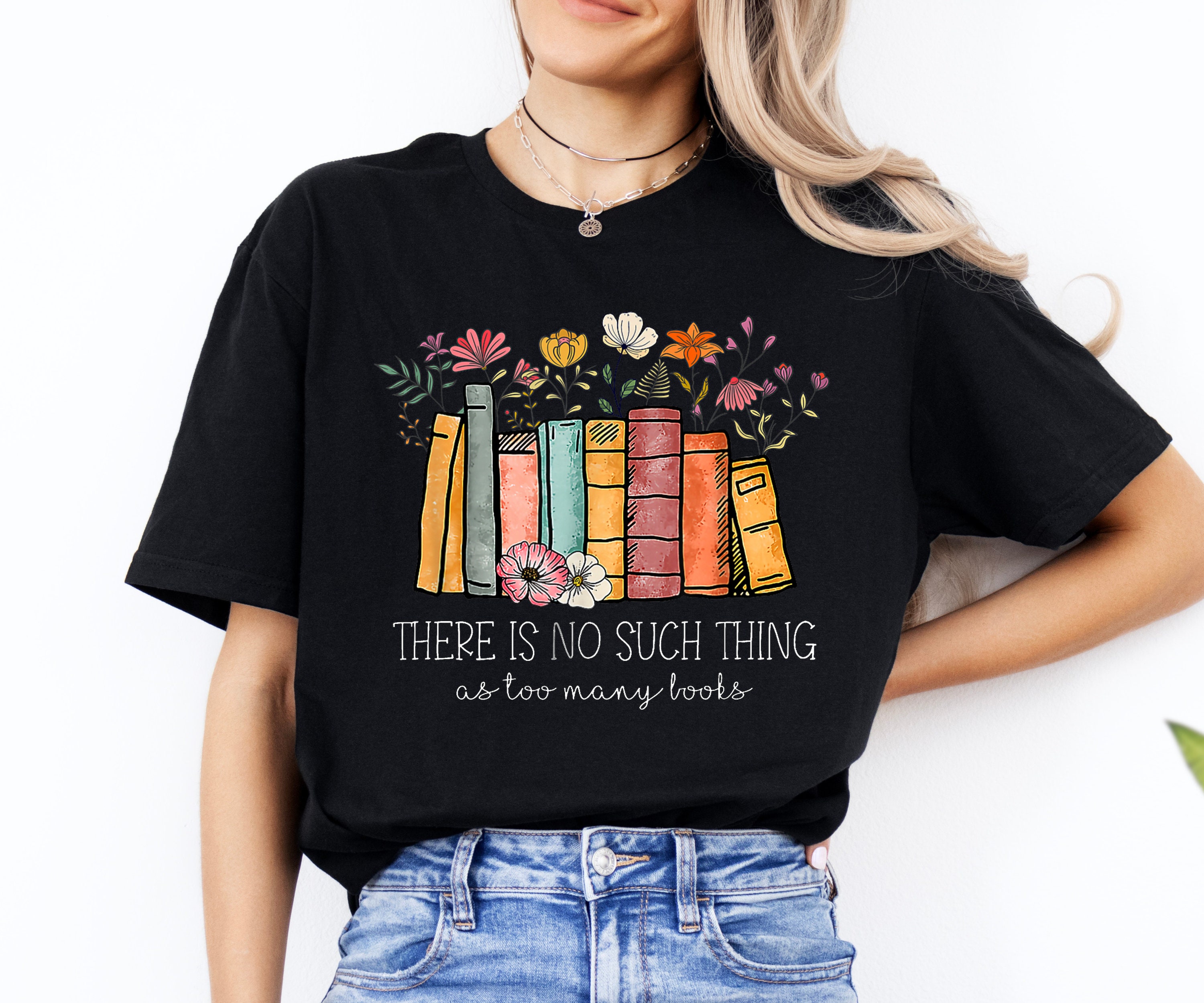 There is No Such Thing as Too Many Books T-shirt, Reading Shirt, Book ...