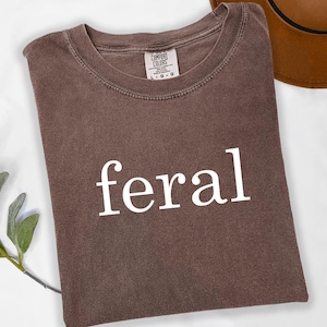 Comfort Colors®, Feral Shirt, Funny Mom Shirt, Sarcastic Shirt, Adult Humor Shirt, Sarcasm Shirt, Shirt for Women, Gift for Women, t745
