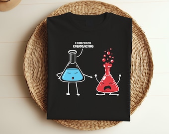 I Think You're Overreacting Shirt, Science Teacher Shirt, Science T-Shirt, Funny Science Tee, Gifts Science Teacher, Chemistry Shirt t883
