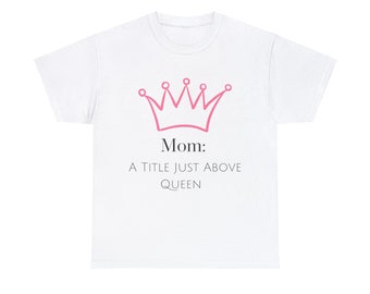 Mom: A Title Just Above Queen T-shirt