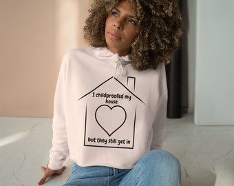 I Childproofed My House- Crop Hoodie