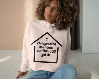 I Child Proof My House But They Still Get In Cropped Hoddie