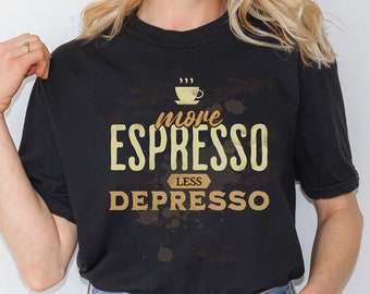 Espresso T-Shirt, Comfort Colors More Espresso Less Depresso Shirt, Gift for Coffee Lovers, Mental Health Tee