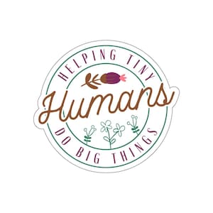 以下が含まれることがあります： 「Helping Tiny Humans Do Big Things」というテキストが円形デザインで配置された丸いステッカー。テキストは茶色と白で、緑、紫、ピンクの花柄のアクセントが付いています。白い縁取り。