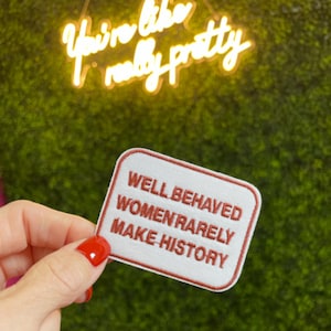 Well-Behaved Women Rarely Make History Embroidered Patch