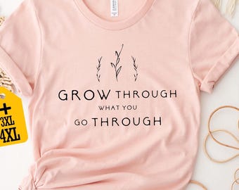 Grow Through What You Go Through Shirt, Inspirational Tee, Motivational Shirt, Mental Health Gift, Positivity Shirt for Women