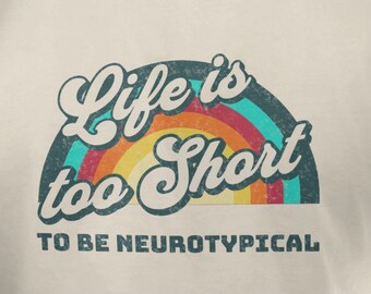 Life Is Too Short To Be Neurotypical,  Unisex t-shirt, Autism ADHD Dyslexia Awareness, Neurodiversity Pride