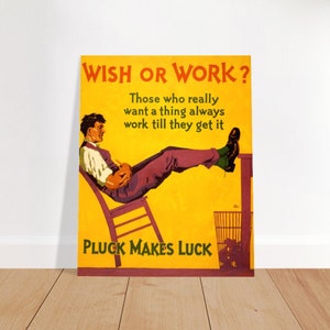 Puede incluir: Un póster motivacional vintage con fondo amarillo y el texto "WISH OR WORK? Those who really want a thing always work till they get it PLUCK MAKES LUCK". Un hombre está sentado en una silla con los pies en una mesa, sosteniendo un lápiz.