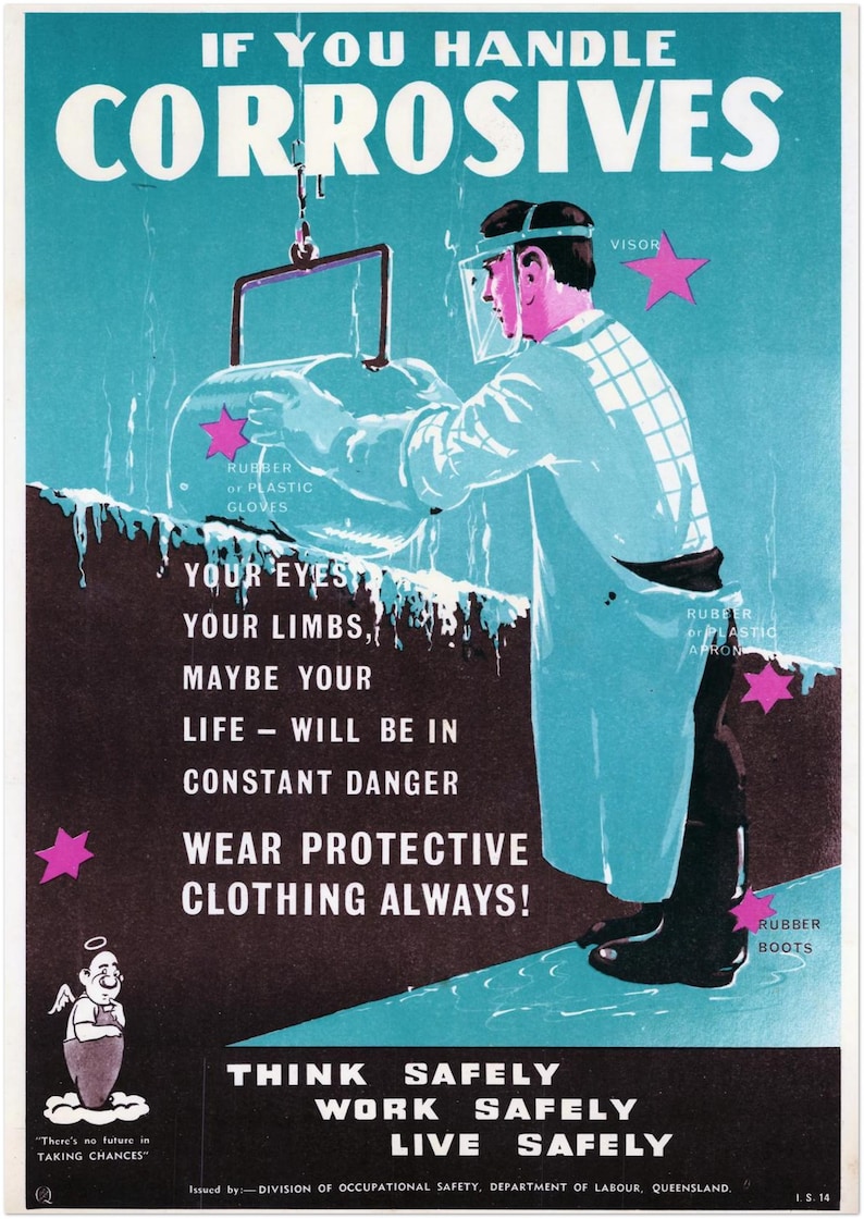 May include: A safety poster with a man wearing protective gear while handling a corrosive substance. The poster reads "If you handle corrosives, your eyes, your limbs, maybe your life - will be in constant danger. Wear protective clothing always! Think safely, work safely, live safely."