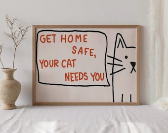 Get Home Safe, Your Cat Needs You– Digital Art Print, Cat Lover Gift, Home Decor, Motivational Quote, Cute Cat Artwork
