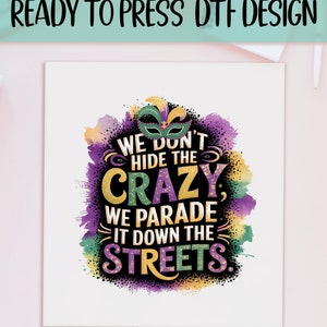 We Don&#39;t Hide The Crazy Ready to Press DTF, Mardi Gras Vibe Print, Heat Press DTF Transfer, Mardi Gras Party Print, Mardi Gras Mask DTF 