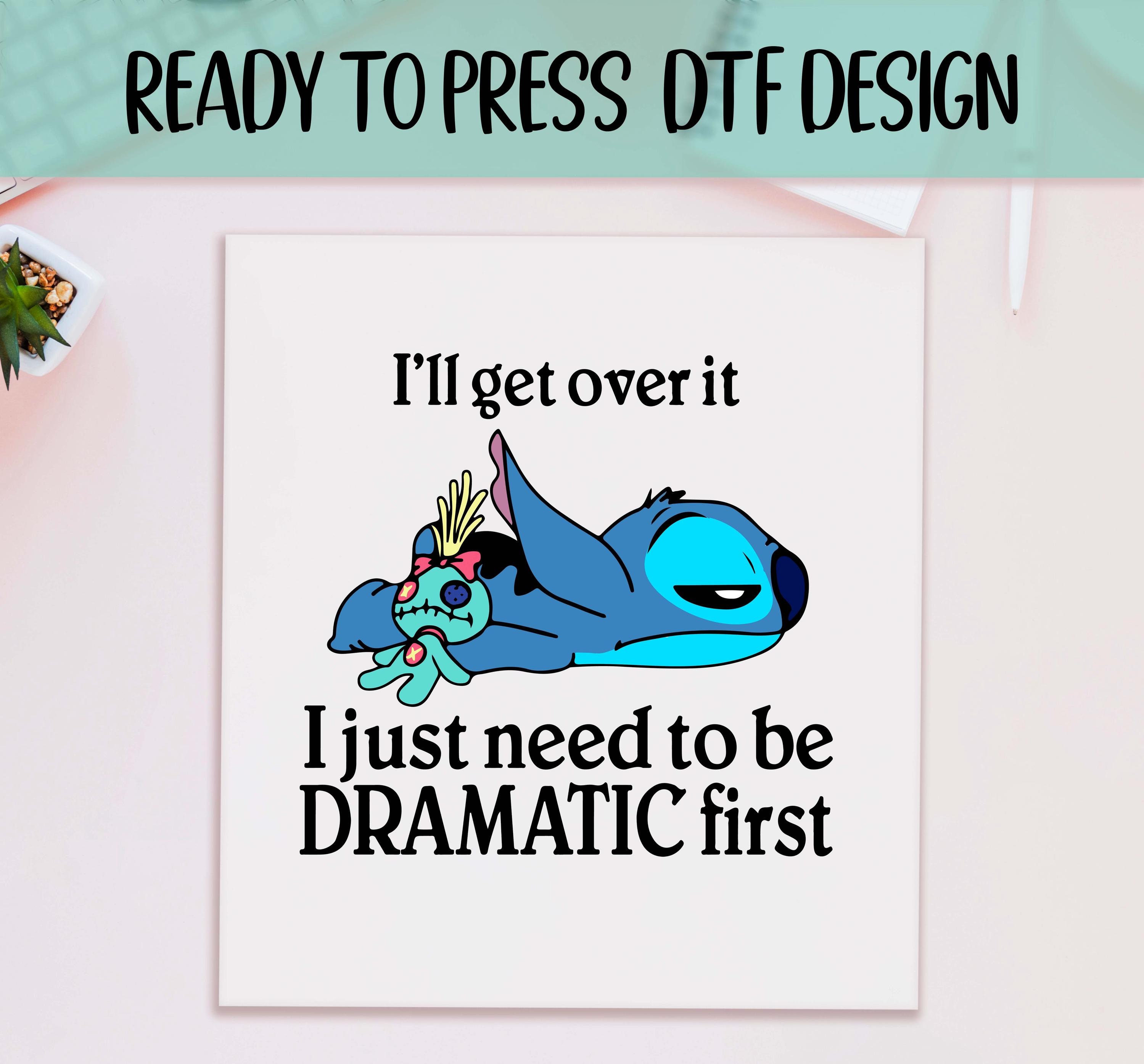 I'll Get Over It Stitch Ready to Press DTF, Dramatic Stitch Print, Heat Press DTF Transfer, Stitch Disneyland Print, Ohana Means Family DTF