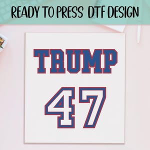 Trump 47  Ready to Press DTF, President Trump Prints, Heat Press DTF Transfer, MAGA Print, Make America Trump Again