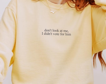 Embroidered Don't Look At Me I Didn't Vote For Him Sweater, Feminist Sweater, Democrats Sweater, Election Sweater, Comfort Colors Sweater