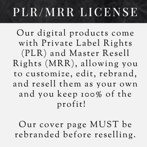 Puede incluir: Texto en blanco y negro sobre un fondo gris oscuro. El texto dice "PLR/MRR LICENSE". El texto a continuaci&oacute;n explica que los productos digitales vienen con derechos de etiqueta privada (PLR) y derechos de reventa maestra (MRR), lo que le permite personalizar, editar, cambiar la marca y revenderlos como propios y usted conserva el 100% de las ganancias. El texto tambi&eacute;n indica que la p&aacute;gina de portada DEBE ser rebautizada antes de la reventa.