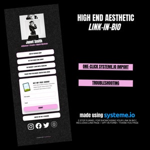 May include: A black and white image of a woman with a dark jacket and a white shirt. The image is on a black background with white text that reads "Janet Smith Influencer/Creator/Digital Marketer". Below the image are buttons with text that reads "Join my Facebook Group", "Get the Ultimate Link Library", "The Roadmap | Learn Digital Marketing", "Passive Profit Millionaires | Master Social Media", "Get my Free Ebook!", "Contact me for 1:1 Coaching". The image also includes social media icons for Instagram, Facebook, and Twitter. The text "HIGH END AESTHETIC LINK-IN-BIO" is at the top of the image. Below the buttons, there is a form with fields for "First Name" and "Email". The text "SUBMIT" is on a pink button. The text "ONE-CLICK SYSTEME.IO IMPORT" and "TROUBLESHOOTING" are on pink buttons. The text "made using systeme.io 2 STEP FUNNEL FOR SHOWCASING YOUR LINK IN BIO | INCLUDES LINK PAGE + OPT-IN FORM + THANK YOU PAGE" is at the bottom of the image.