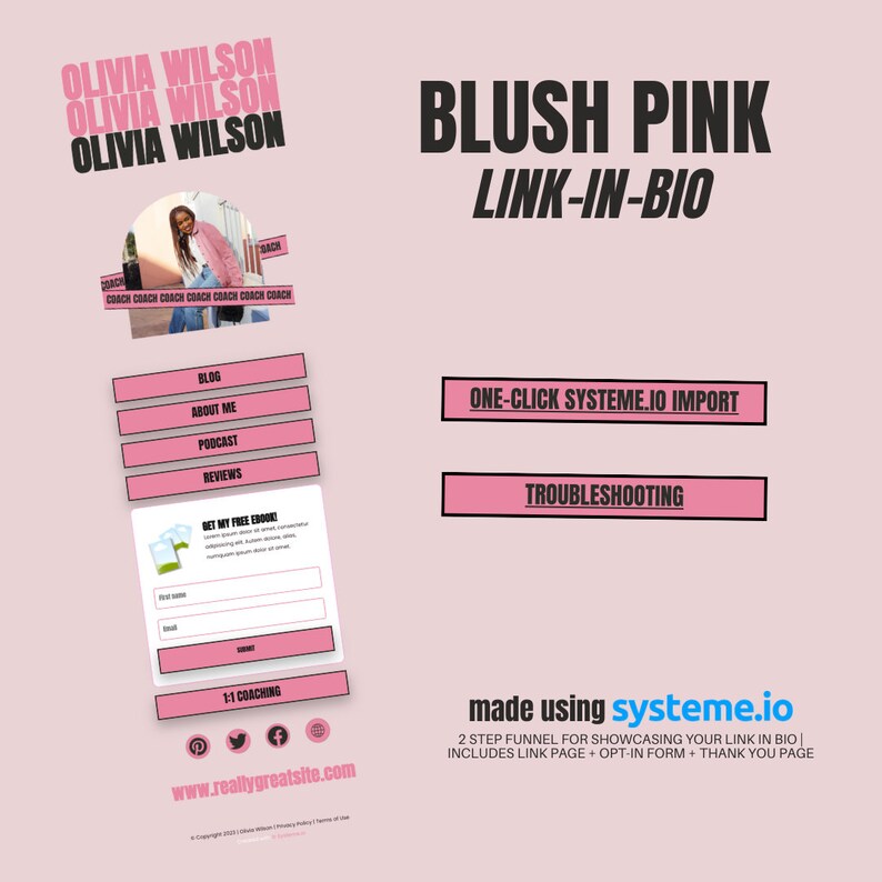 May include: A blush pink website design with the text "BLUSH PINK LINK-IN-BIO" and a photo of a woman. The website includes buttons for "BLOG", "ABOUT ME", "PODCAST", "REVIEWS", "GET MY FREE EBOOK", "ONE-CLICK SYSTEME.IO IMPORT", "TROUBLESHOOTING", and "1:1 COACHING". The website also includes social media icons for Pinterest, Twitter, Facebook, and Instagram. The website footer includes the text "www.reallygreatsite.com".