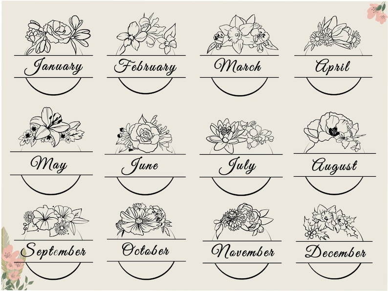 May include: Black and white line art illustrations of flowers with the months of the year written below each flower. January, February, March, April, May, June, July, August, September, October, November, December.